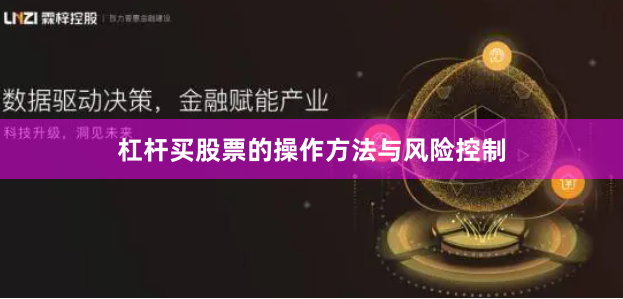 杠杆买股票的操作方法与风险控制