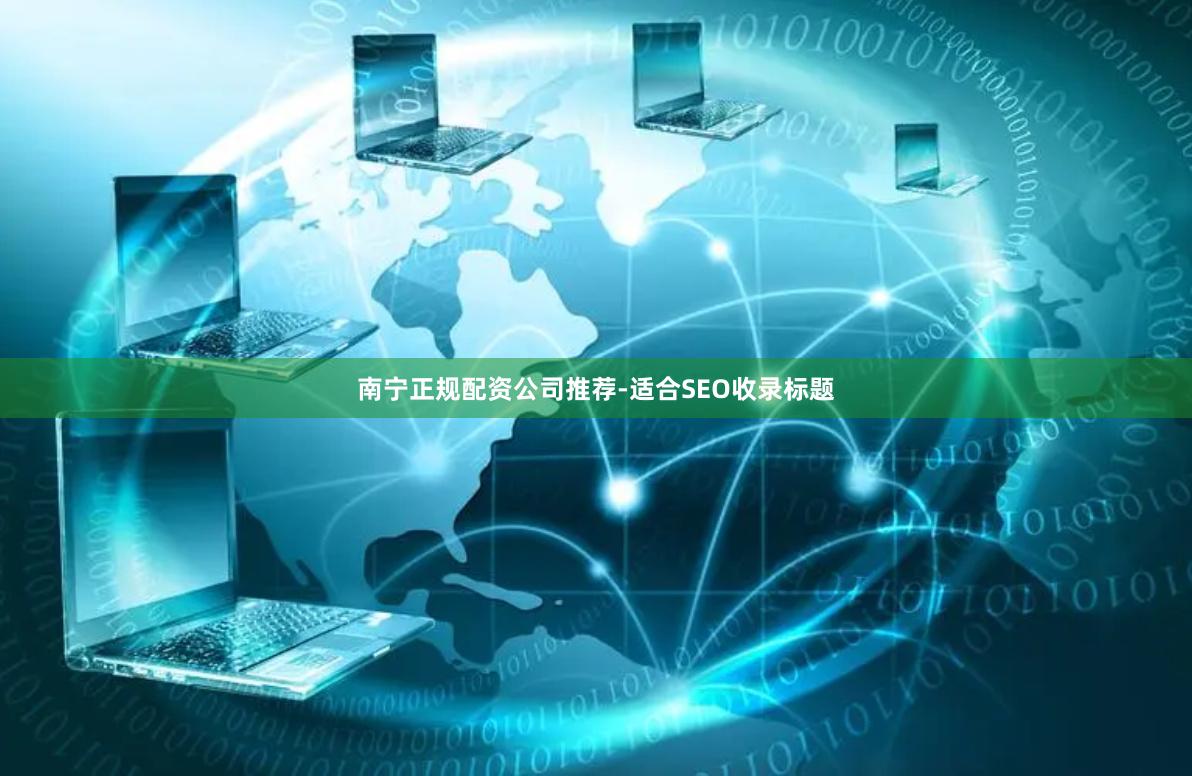 南宁正规配资公司推荐-适合SEO收录标题