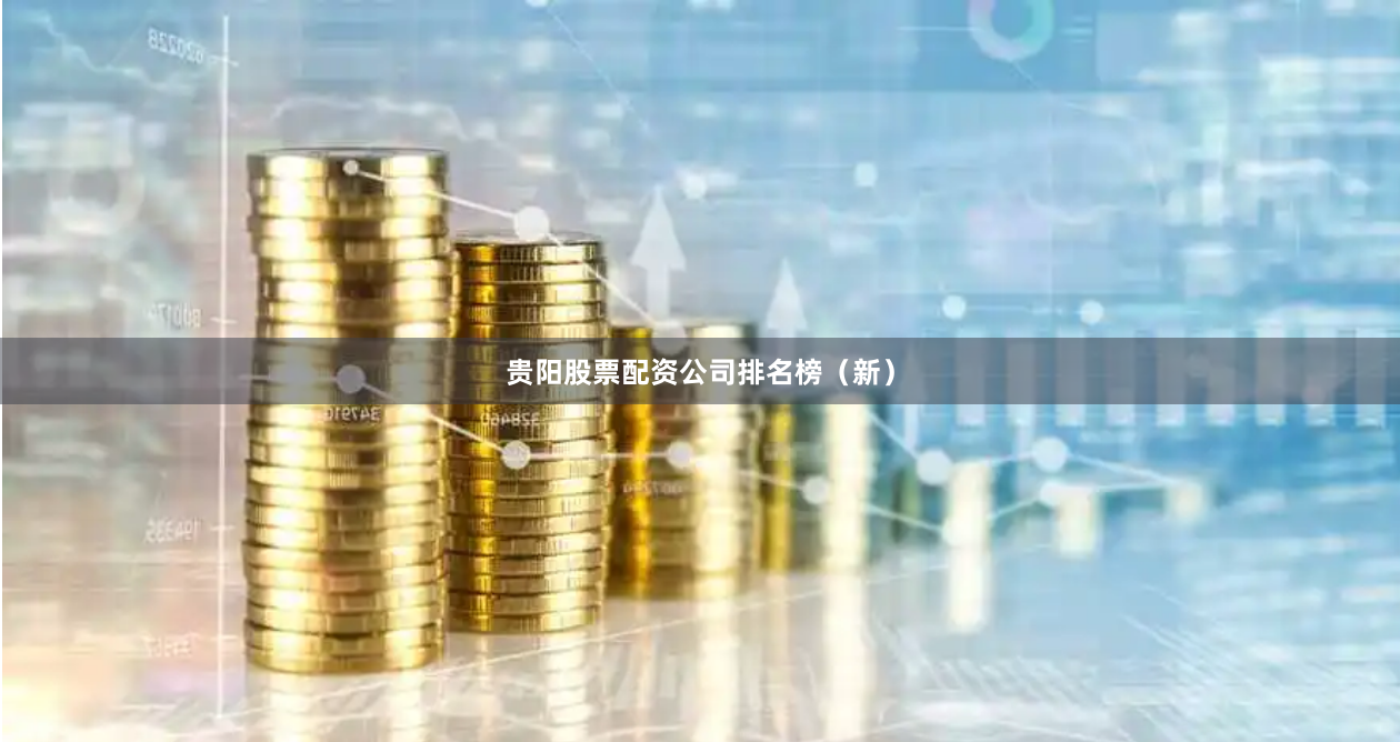 贵阳股票配资公司排名榜（新）